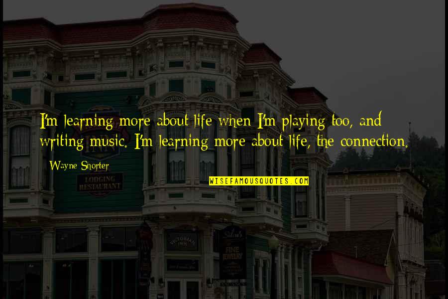 Make Girl Blush Quotes By Wayne Shorter: I'm learning more about life when I'm playing