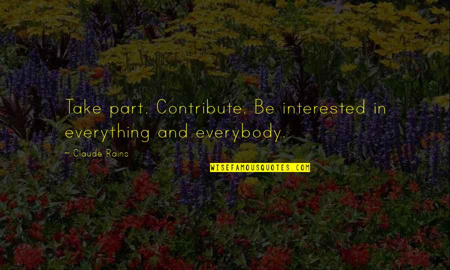 Make Good Memories Quotes By Claude Rains: Take part. Contribute. Be interested in everything and