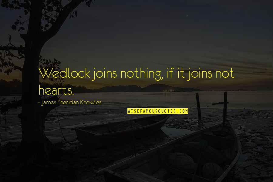 Make Good Memories Quotes By James Sheridan Knowles: Wedlock joins nothing, if it joins not hearts.
