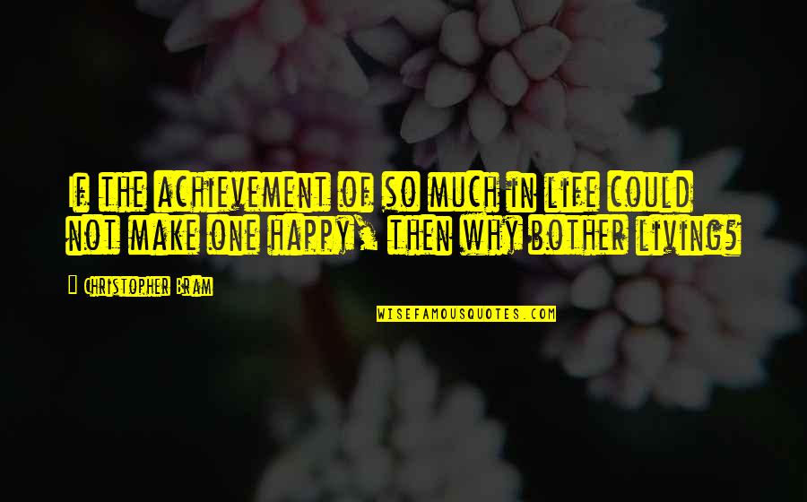Make Happy Life Quotes By Christopher Bram: If the achievement of so much in life