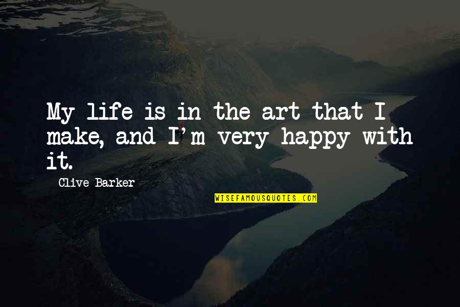 Make Happy Life Quotes By Clive Barker: My life is in the art that I