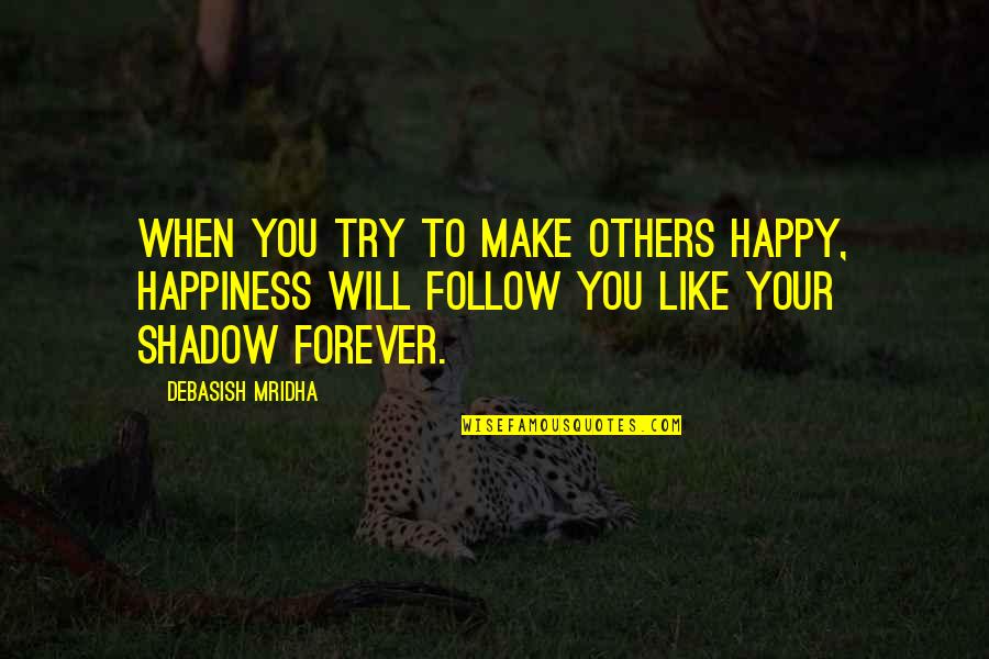 Make Happy Life Quotes By Debasish Mridha: When you try to make others happy, happiness