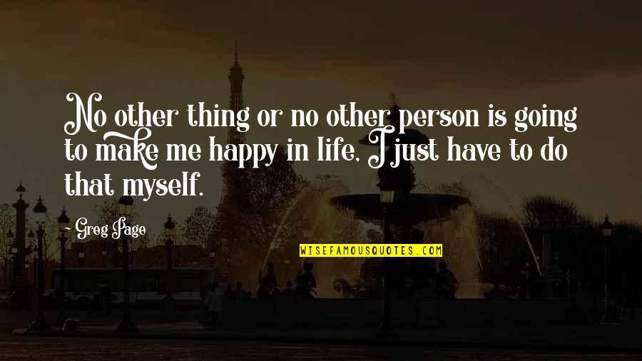 Make Happy Life Quotes By Greg Page: No other thing or no other person is