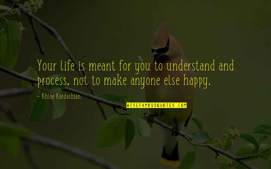 Make Happy Life Quotes By Khloe Kardashian: Your life is meant for you to understand