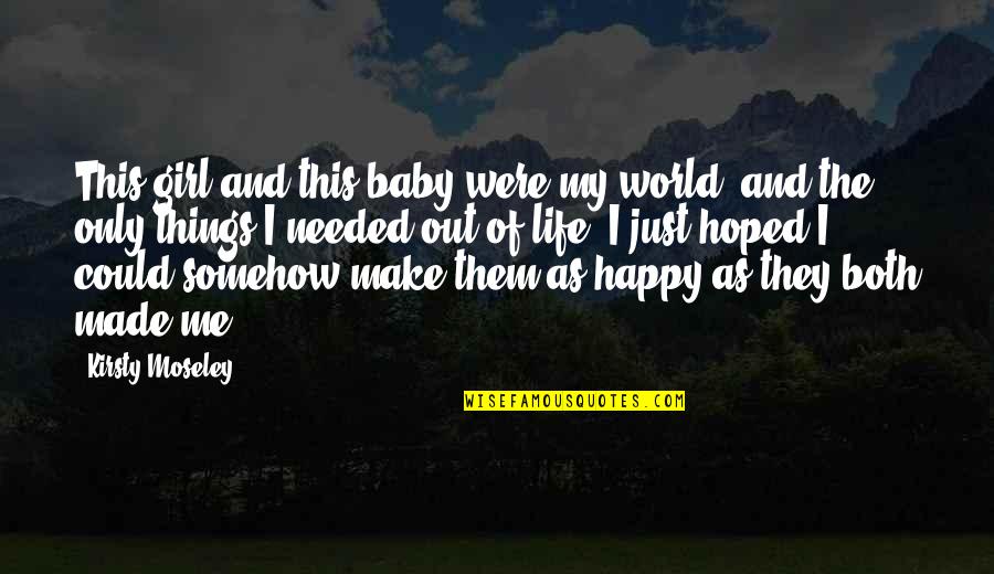 Make Happy Life Quotes By Kirsty Moseley: This girl and this baby were my world,