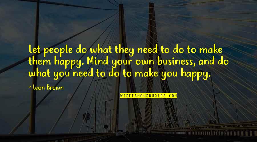 Make Happy Life Quotes By Leon Brown: Let people do what they need to do