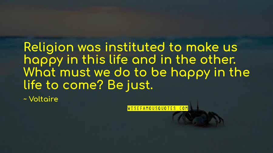 Make Happy Life Quotes By Voltaire: Religion was instituted to make us happy in