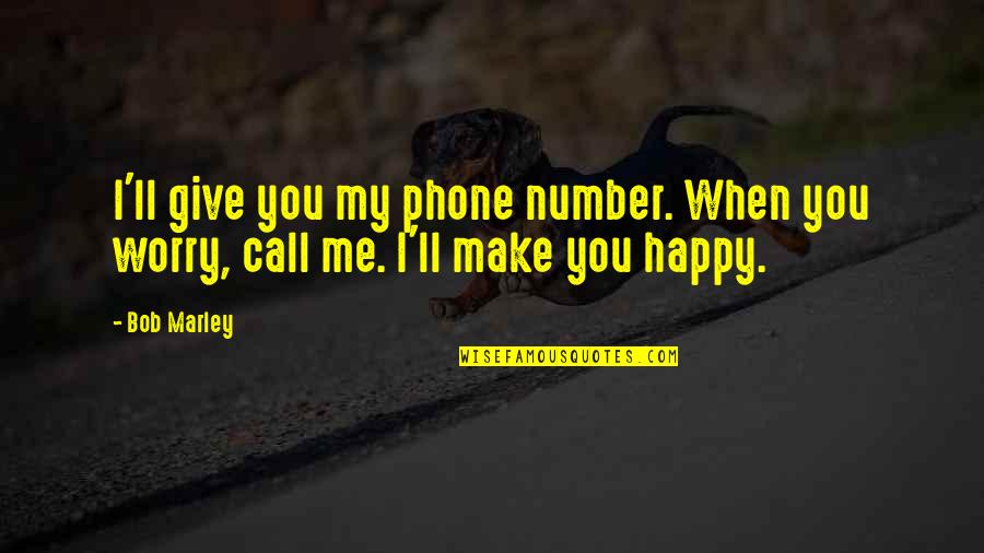 Make Happy Quotes By Bob Marley: I'll give you my phone number. When you