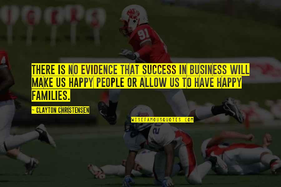 Make Happy Quotes By Clayton Christensen: There is no evidence that success in business