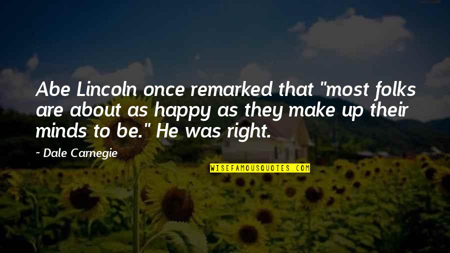 Make Happy Quotes By Dale Carnegie: Abe Lincoln once remarked that "most folks are