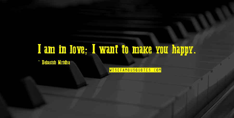 Make Happy Quotes By Debasish Mridha: I am in love; I want to make