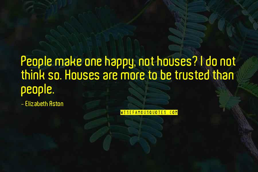 Make Happy Quotes By Elizabeth Aston: People make one happy, not houses? I do