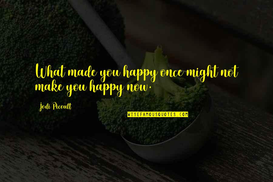 Make Happy Quotes By Jodi Picoult: What made you happy once might not make