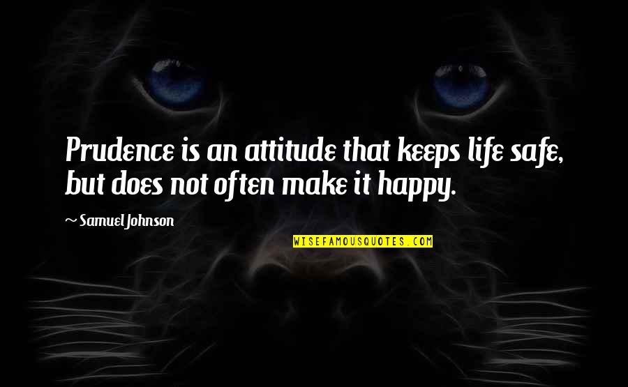 Make Happy Quotes By Samuel Johnson: Prudence is an attitude that keeps life safe,