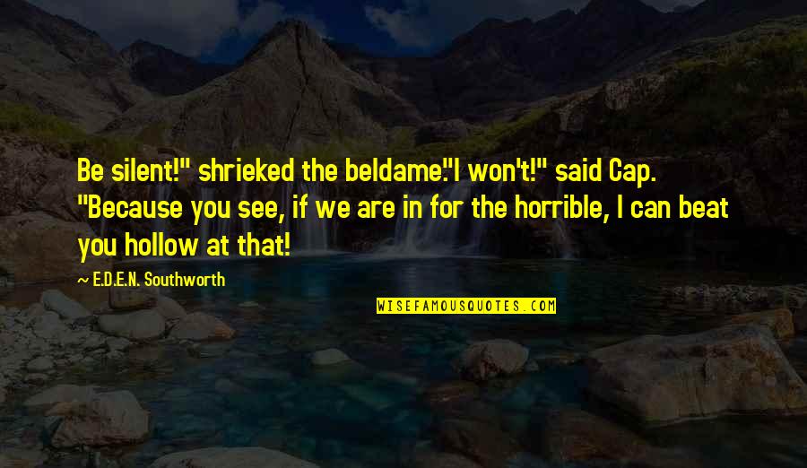 Make Hay While The Sun Shines Similar Quotes By E.D.E.N. Southworth: Be silent!" shrieked the beldame."I won't!" said Cap.