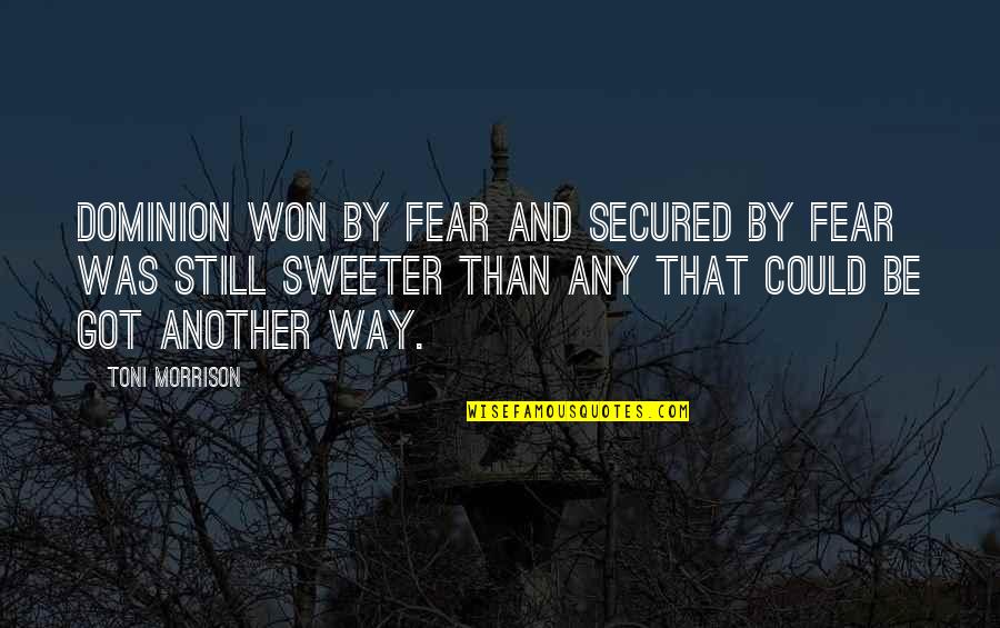Make Her Addicted To You Quotes By Toni Morrison: Dominion won by fear and secured by fear Make Her Addicted To You Quotes By Toni Morrison: Dominion won by fear and secured by fear