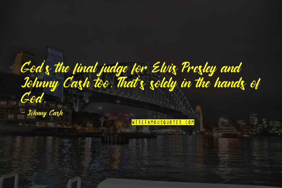 Make Her Cry Quotes By Johnny Cash: God's the final judge for Elvis Presley and