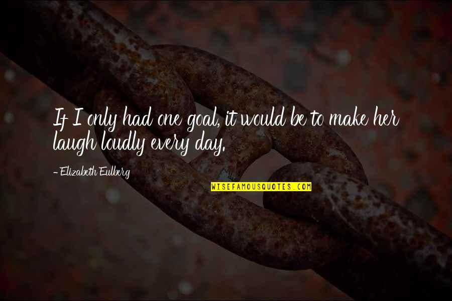 Make Her Day Quotes By Elizabeth Eulberg: If I only had one goal, it would
