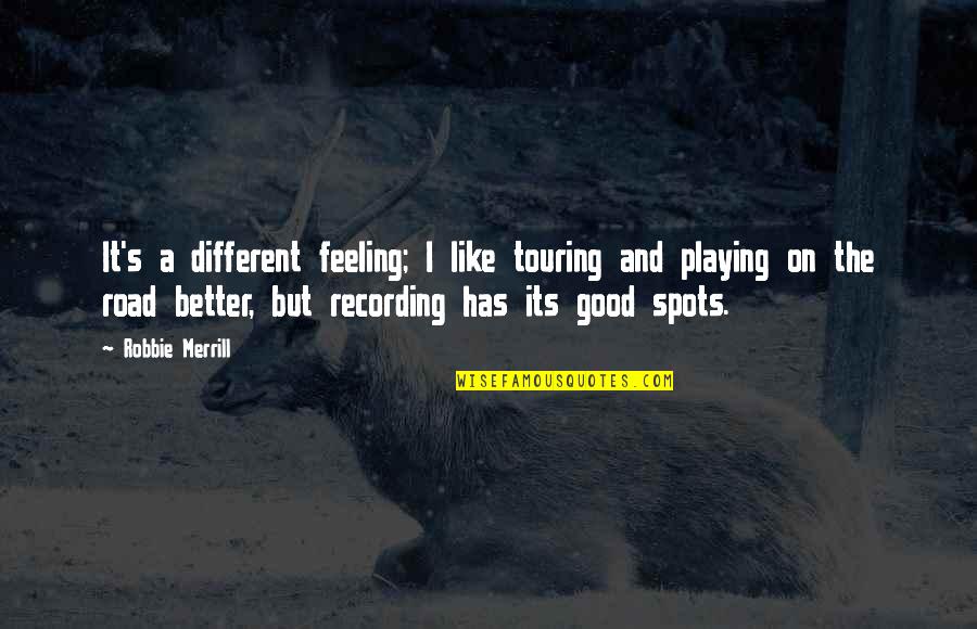 Make Her Day Special Quotes By Robbie Merrill: It's a different feeling; I like touring and Make Her Day Special Quotes By Robbie Merrill: It's a different feeling; I like touring and
