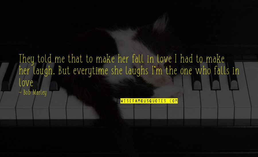Make Her Fall In Love Quotes By Bob Marley: They told me that to make her fall Make Her Fall In Love Quotes By Bob Marley: They told me that to make her fall