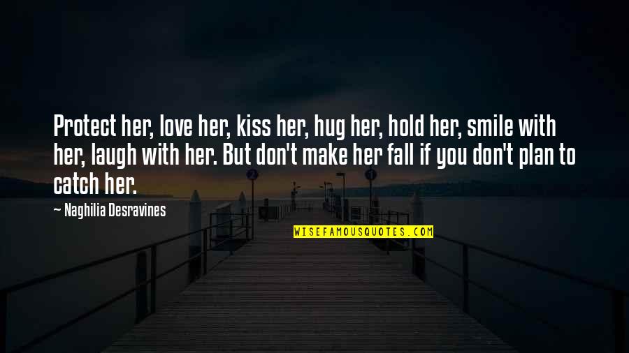 Make Her Fall In Love Quotes By Naghilia Desravines: Protect her, love her, kiss her, hug her, Make Her Fall In Love Quotes By Naghilia Desravines: Protect her, love her, kiss her, hug her,