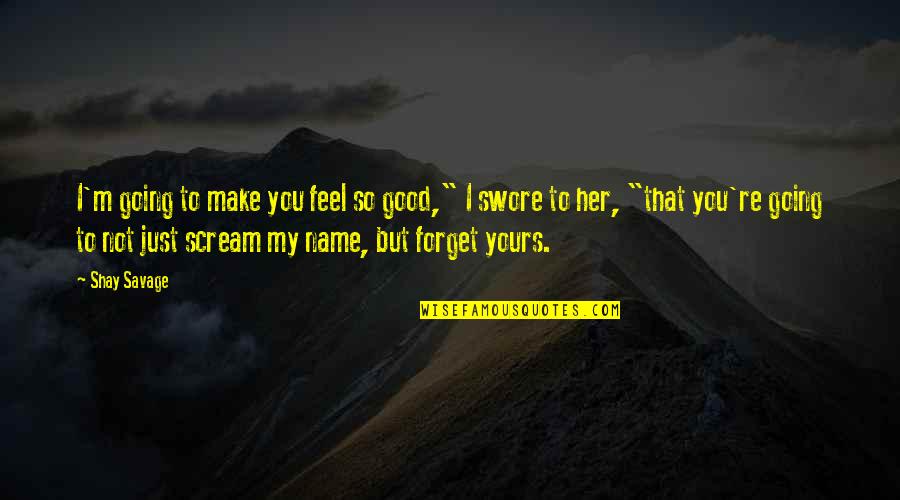 Make Her Feel Good Quotes By Shay Savage: I'm going to make you feel so good,"