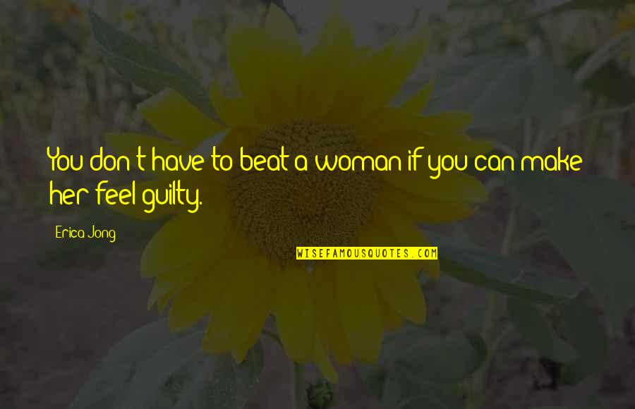 Make Her Feel Quotes By Erica Jong: You don't have to beat a woman if