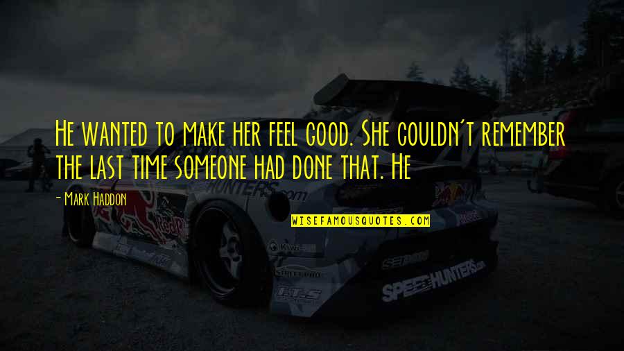 Make Her Feel Quotes By Mark Haddon: He wanted to make her feel good. She