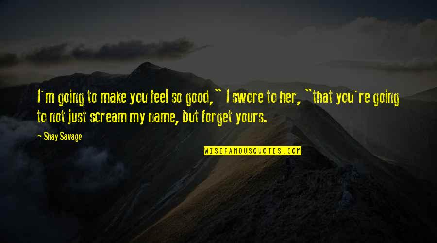 Make Her Feel Quotes By Shay Savage: I'm going to make you feel so good,"