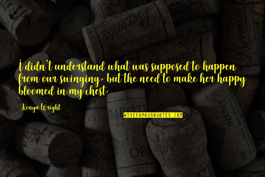 Make Her Happy Quotes By Kenya Wright: I didn't understand what was supposed to happen