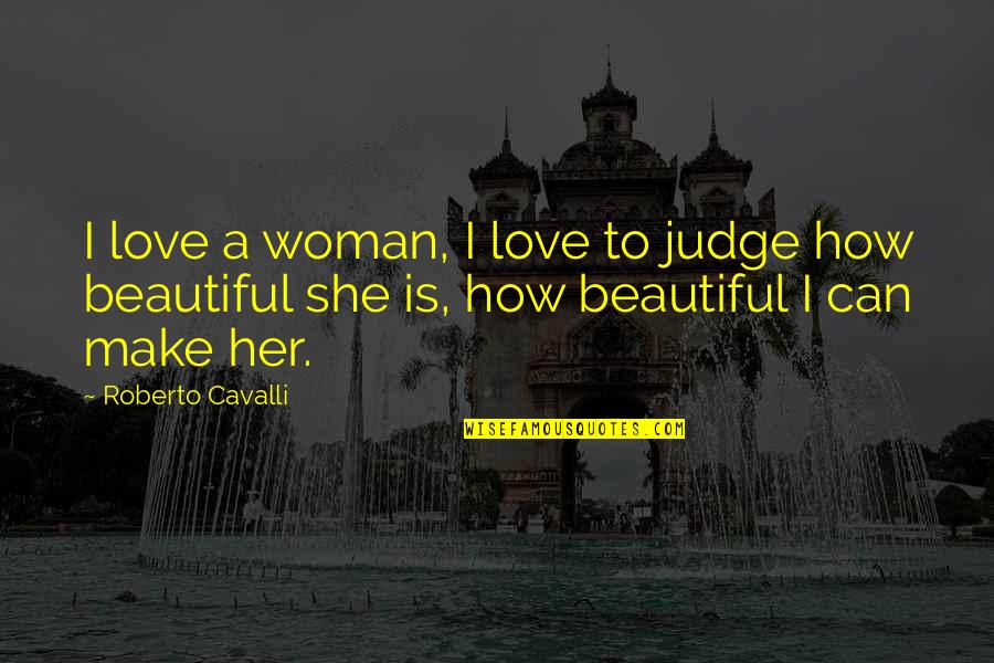 Make Her Love You Quotes By Roberto Cavalli: I love a woman, I love to judge