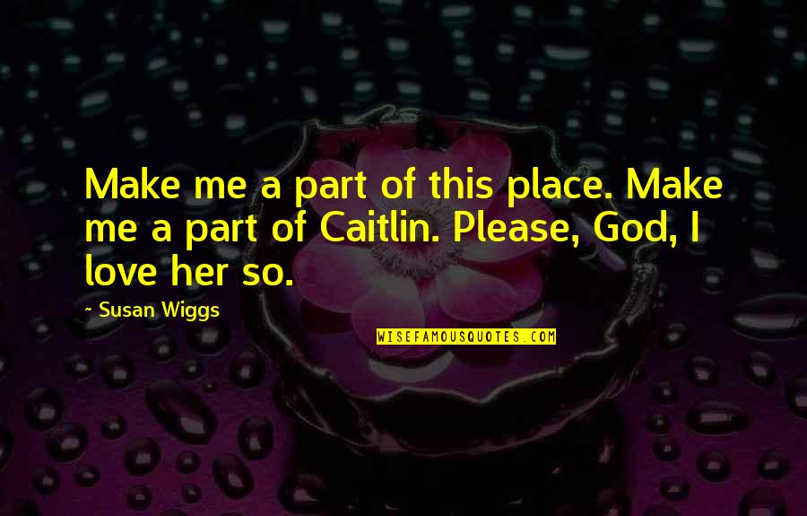 Make Her Love You Quotes By Susan Wiggs: Make me a part of this place. Make