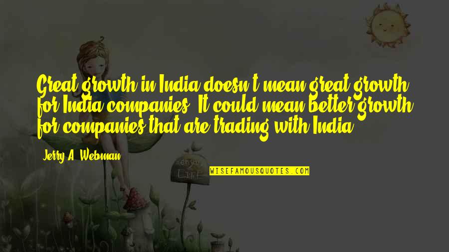 Make Her Melt Quotes By Jerry A. Webman: Great growth in India doesn't mean great growth