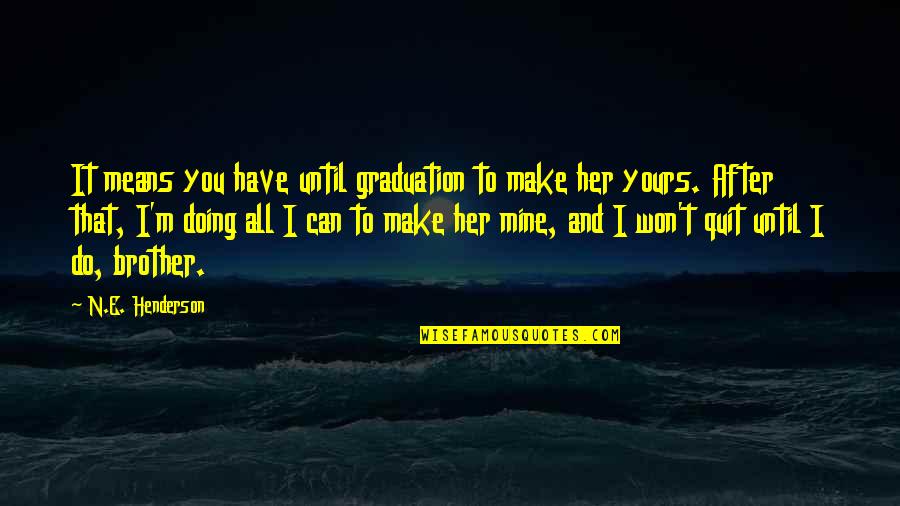 Make Her Mine Quotes By N.E. Henderson: It means you have until graduation to make