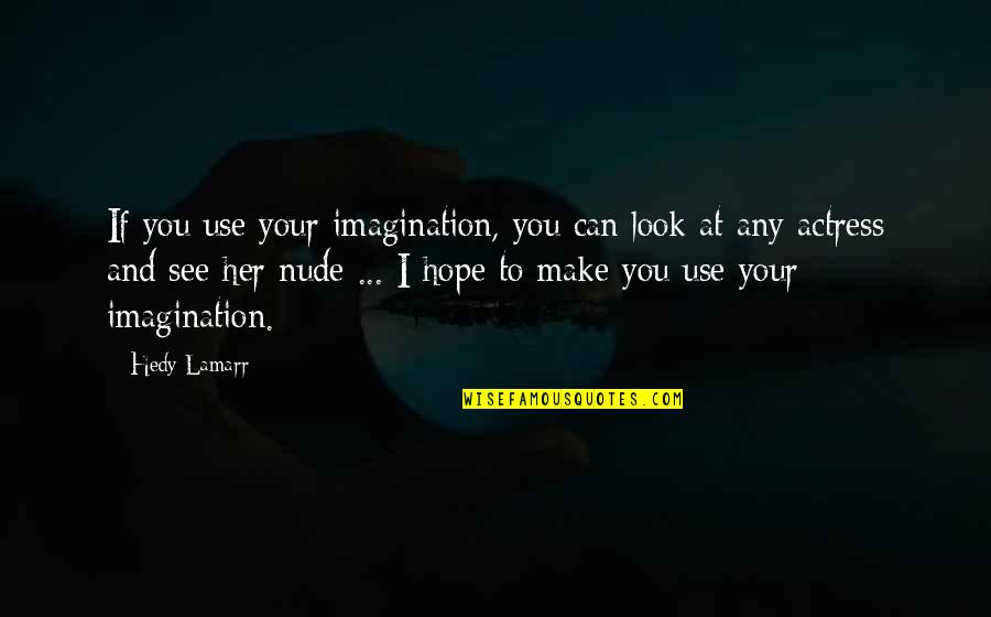 Make Her Quotes By Hedy Lamarr: If you use your imagination, you can look