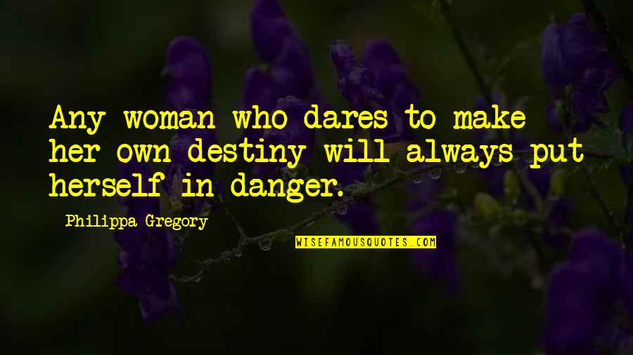 Make Her Quotes By Philippa Gregory: Any woman who dares to make her own