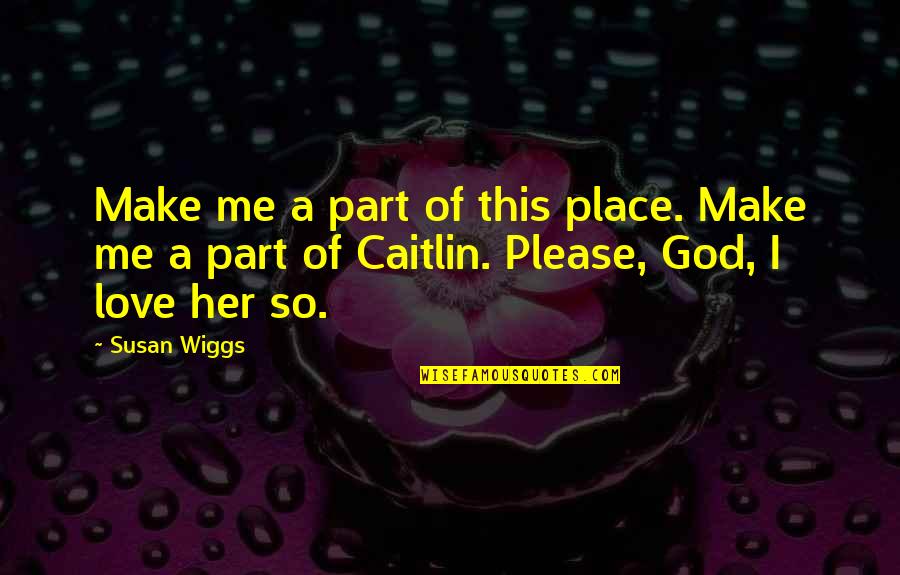 Make Her Quotes By Susan Wiggs: Make me a part of this place. Make