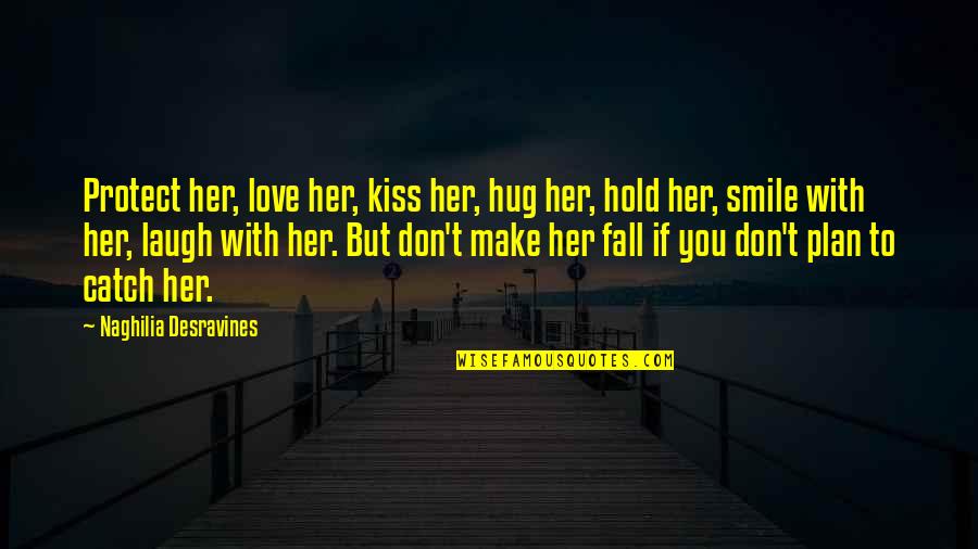Make Her Smile Love Quotes By Naghilia Desravines: Protect her, love her, kiss her, hug her,
