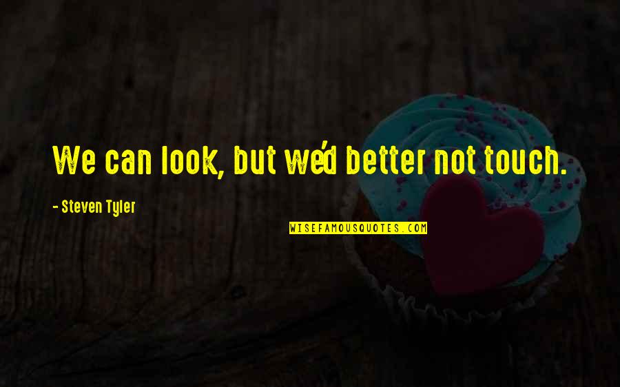 Make Her Smile Quotes By Steven Tyler: We can look, but we'd better not touch.