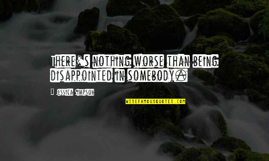 Make Her Think Quotes By Jessica Simpson: There's nothing worse than being disappointed in somebody.