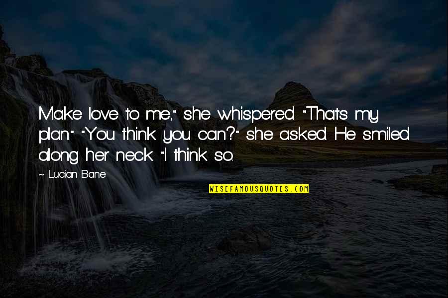 Make Her Think Quotes By Lucian Bane: Make love to me," she whispered. "That's my