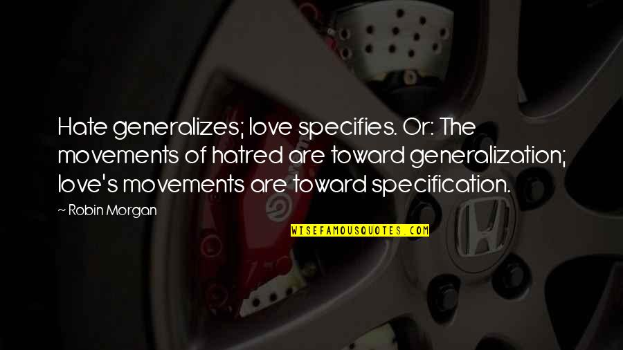 Make Her Think Quotes By Robin Morgan: Hate generalizes; love specifies. Or: The movements of Make Her Think Quotes By Robin Morgan: Hate generalizes; love specifies. Or: The movements of
