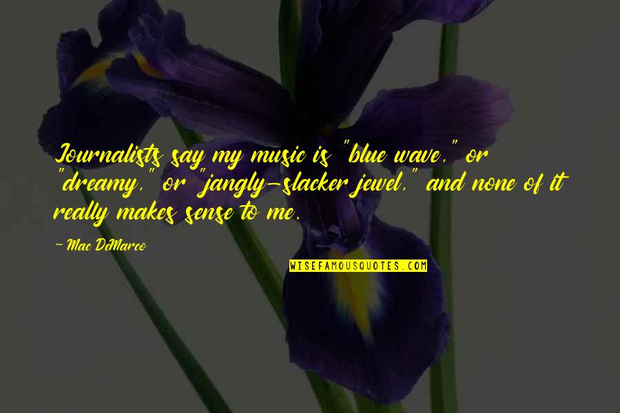 Make Her Understand Quotes By Mac DeMarco: Journalists say my music is "blue wave," or