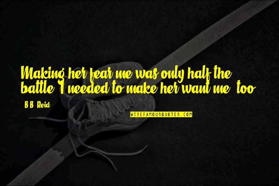 Make Her Want You Quotes By B.B. Reid: Making her fear me was only half the