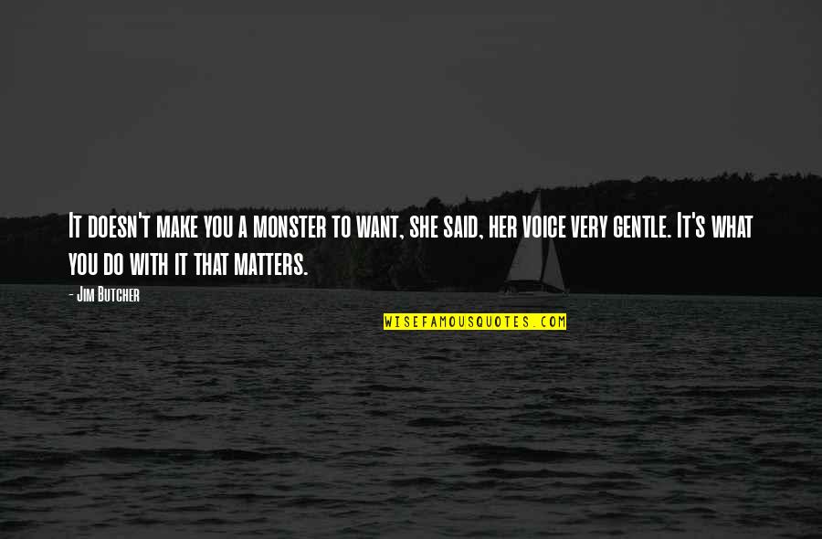 Make Her Want You Quotes By Jim Butcher: It doesn't make you a monster to want,