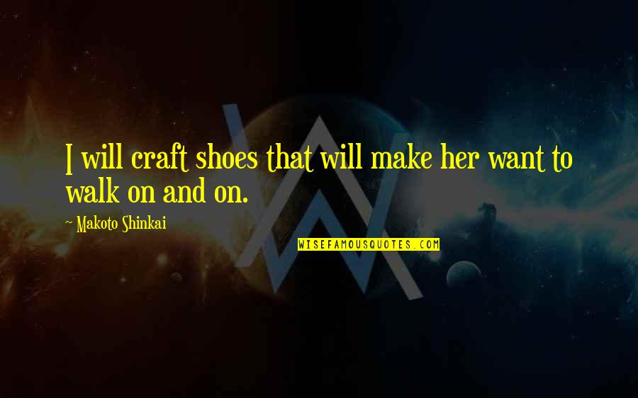 Make Her Want You Quotes By Makoto Shinkai: I will craft shoes that will make her