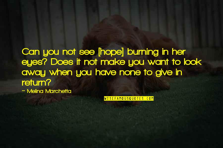 Make Her Want You Quotes By Melina Marchetta: Can you not see [hope] burning in her