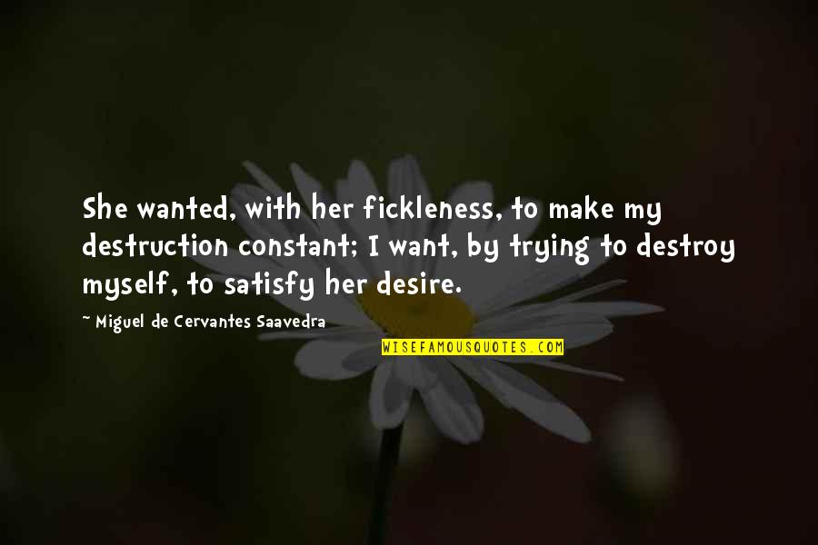 Make Her Want You Quotes By Miguel De Cervantes Saavedra: She wanted, with her fickleness, to make my