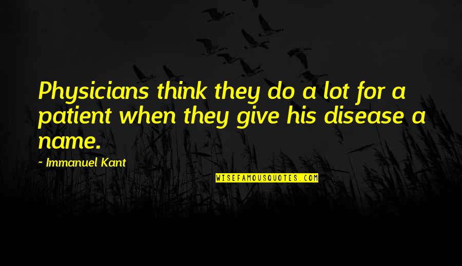Make Her Your Wife Quotes By Immanuel Kant: Physicians think they do a lot for a