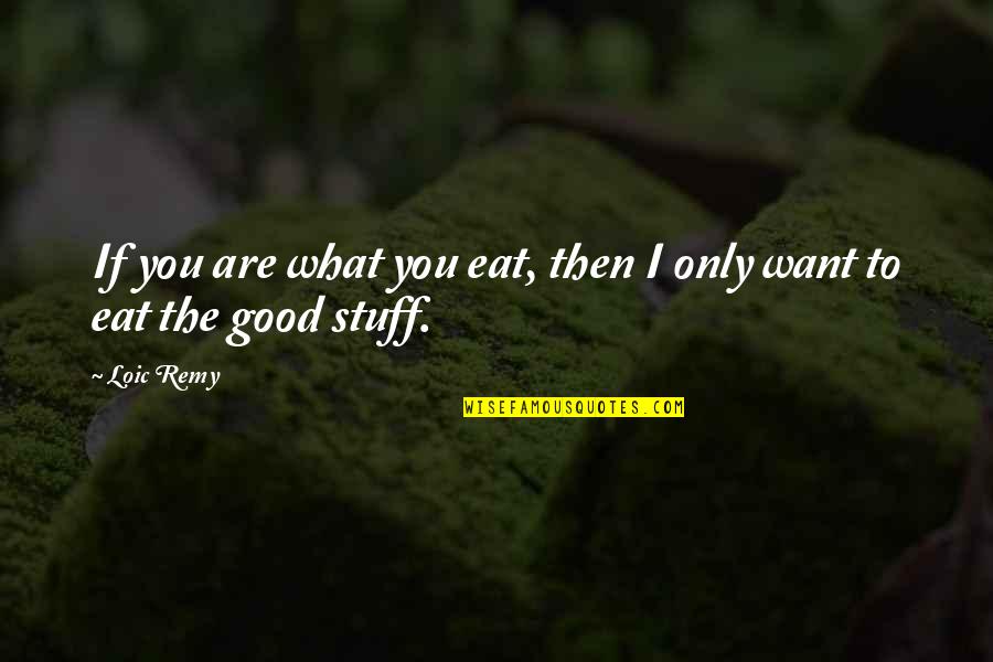 Make Him Feel Guilty Quotes By Loic Remy: If you are what you eat, then I